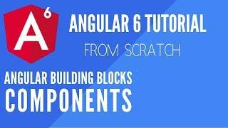 Angular 6: Components (Angular Building Blocks)