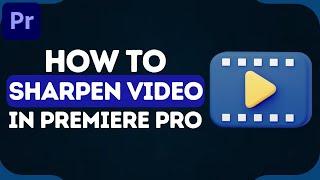 How To SHARPEN VIDEO In Premiere Pro (2025)