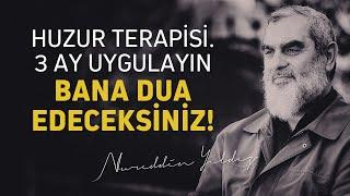 HUZUR TERAPİSİ. 3 AY UYGULAYIN BANA DUA EDECEKSİNİZ! | Nureddin Yıldız