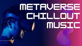 Metaverse Chillout Music | THE FUTURE IS HERE | Futuristic Sounds | METAVIBES