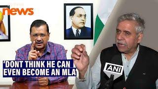 'He (Arvind Kejriwal) can't become CM, for him, I don't think it is possible to even become an MLA'