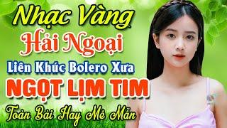 Nhạc Bolero Trữ Tình Bất Hủ  Mở Nhẹ Nhàng LK Nhạc Vàng Hải Ngoại Xưa Bất Hủ Còn Mãi Theo Thời Gian