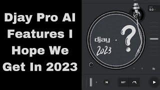 Djay Pro AI Features I Hope We Get In 2023