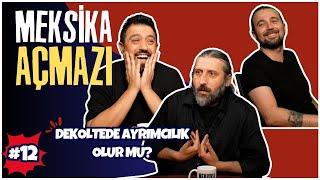 Dekoltede Ayrımcılık Olur Mu? | Meksika Açmazı #12