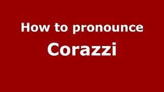 How to pronounce Corazzi (Italian/Italy) - PronounceNames.com