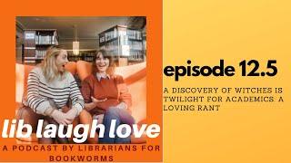 Lib Laugh Love bonus episode: A Discovery of Witches is Twilight for Academics (a loving book rant)