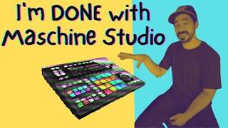 I'm DONE with Maschine Studio