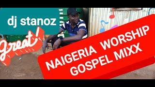 BEST OF  NIGERIA GOSPEL WORSHIP MIXTAPE  dj stanoz on the decks