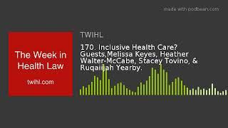 170. Inclusive Health Care? Guests,Melissa Keyes, Heather Walter-McCabe, Stacey Tovino, & Ruqaiijah