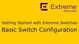 Getting Started with Extreme Networks Switches - Basic Switch Configuration