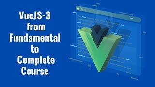 Vuejs 3 tutorial from Fundamentals to Complete Course