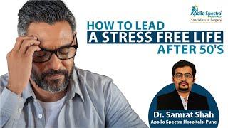 How to lead a stress free life after 50's - Dr. Samrat Shah