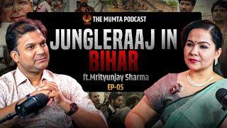 Jungle Raj in Bihar, Scam, Crime & Lalu Yadav Ji -Ft. Mrityunjay Sharma | The Mumta Podcast Ep - 05