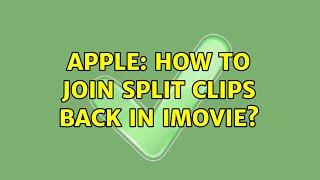 Apple: How to join split clips back in iMovie?