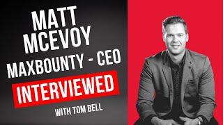 Tom Bell Interviews MaxBounty CEO - Matt McEvoy!