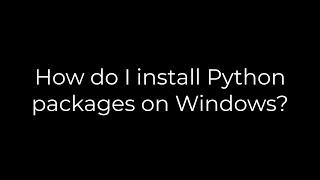 Python :How do I install Python packages on Windows?(5solution)