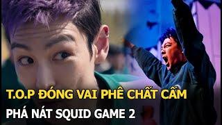 T.O.P đóng vai phê chất cấm, phá nát Squid Game 2