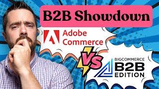 B2B Showdown: Adobe Commerce vs. BigCommerce (Short & Sweet)