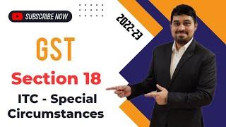 CS Executive - GST - Section 18 - Special Circumstances ITC + Illustration Sums - Lecture 1 - 2022