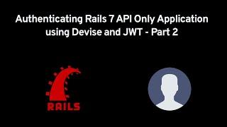 Authenticating Rails 7 APIs using Devise and JWT - Part 2