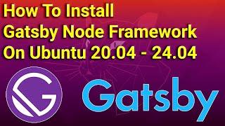 How To Install Gatsby Node Framework on Ubuntu 20.04 - 24.04