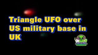 Triangle UFO above US military base in the UK, bases in  UK swarmed by "drones" UAP for 6 days TR3b?