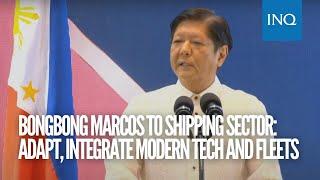 Bongbong Marcos to shipping sector: Adapt, integrate modern tech and fleets