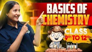 Basics of Chemistry Class 9 to 12 | Complete NCERT Chemistry Foundation for CBSE & JEE 2024-25