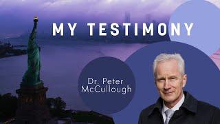 My Testimony -  Dr. Peter McCullough