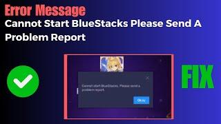 How To Fix Cannot Start BlueStacks Please Send A Problem Report