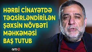 Vardanyanın növbəti məhkəmə prosesi keçirilib - Bakı məhkəməsi bu dəfə nə qərar verdi?