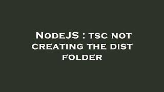 NodeJS : tsc not creating the dist folder