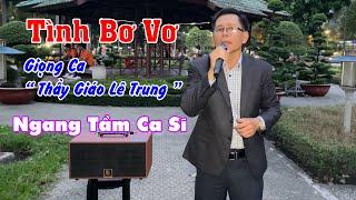 Giọng Ca Thầy Giáo Lê Trung Quá Đỉnh Hát Ngang Tầm Ca Sĩ | Tình Bơ Vơ - Lê Trung