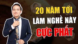 20 Năm tới Nghề này lên ngôi, đã làm là Giàu, Càng làm Càng phát