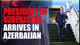 President of Uzbekistan Shavkat Mirziyoyev arrives in Azerbaijan