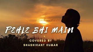 Pehle Bhi main | shashikant Kumar | ANIMAL #coversong #vishalmishra #pehlebhimain #viral