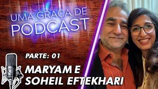 Uma Graça de Podcast - Convidados Maryam e Soheil Eftekhari - T07E04 - PARTE 01