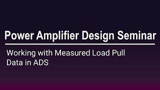 [PathWave ADS] Power Amplifier Design Seminar - Working with Measured  Load Pull Data in ADS