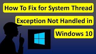 How To Fix for System Thread Exception Not Handled in Windows 10