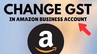 How to change gst number in amazon business account