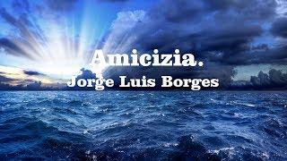 Amicizia.  Jorge Luis Borges