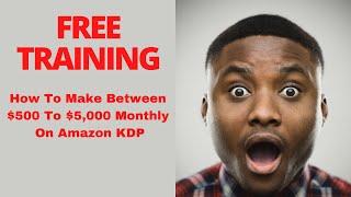 (FREE TRAINING) How To Make Between $500 To $5,000 On Amazon KDP Monthly Without Ads