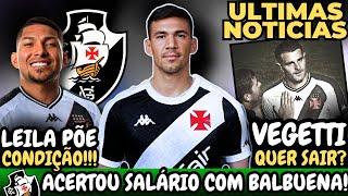 URGENTE! VASCO ACERTA SALÁRIO COM BALBUENA | LEILA PÕE CONDIÇÃO POR RONY | VEGETTI QUER SAIR?