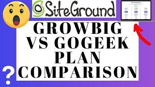 SiteGround GrowBig vs GoGeek Plan (Comparison)  | SiteGround Tutorial