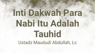 Inti Dakwah Para Nabi Itu Adalah Tauhid | Ustadz Maududi Abdullah, Lc