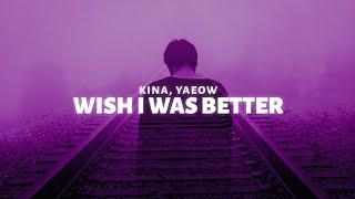 Kina, Yaeow - Wish I Was Better (Lyrics)