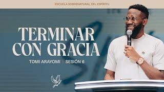 Terminar Con Gracia | Tomi Arayomi | Sesión 6