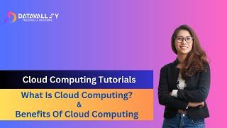 What Is Cloud Computing? | Benefits Of Cloud Computing | Cloud Computing Explained | Datavalley