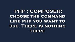 PHP : COMPOSER: choose the command line php you want to use. There is nothing there