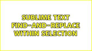 Sublime Text: Find-and-replace within selection (7 Solutions!!)